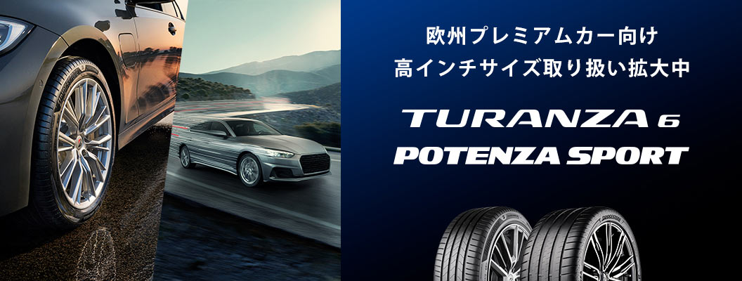 欧州プレミアムカー向け高インチサイズ取り扱い拡大中「TURANZA 6」「POTENZA SPORT」