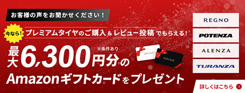 今なら！プレミアムタイヤのご購入＆レビュー投稿で最大6,300円分のAmazonギフトカードをプレゼント