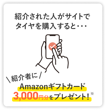 紹介された人がサイトでタイヤを購入すると紹介者にAmazonギフトカード 3,000円分をプレゼント！